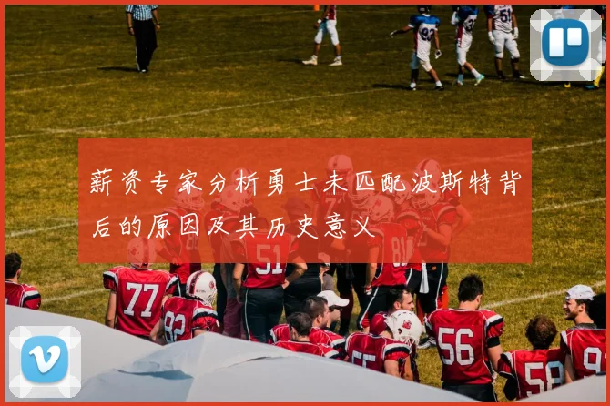 薪资专家分析勇士未匹配波斯特背后的原因及其历史意义